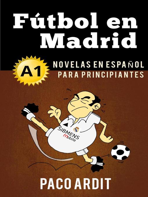 Title details for Fútbol en Madrid--Novelas en español para principiantes (A1) by Paco Ardit - Available